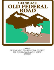 Title: Georgia's Old Federal Road: Phase II - Development of a Technical Context for the Federal Road in North Georgia, Author: Erin Stevens