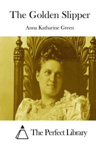 Title: The Golden Slipper, Author: Anna Katharine Green