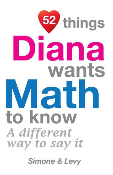 52 Things Diana Wants Math To Know: A Different Way To Say It