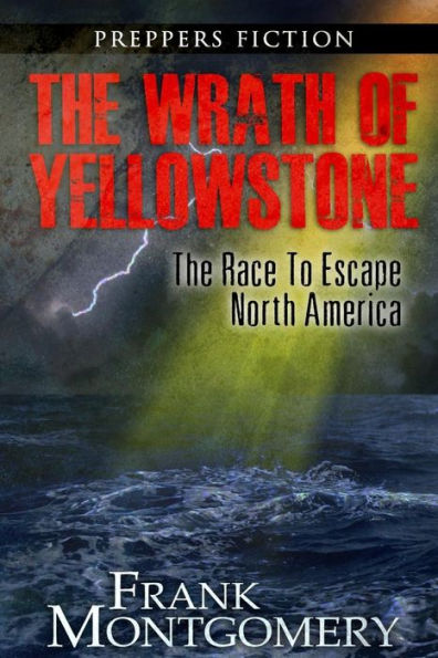 The Wrath of Yellowstone (Preppers Fiction): The Race To Escape North America