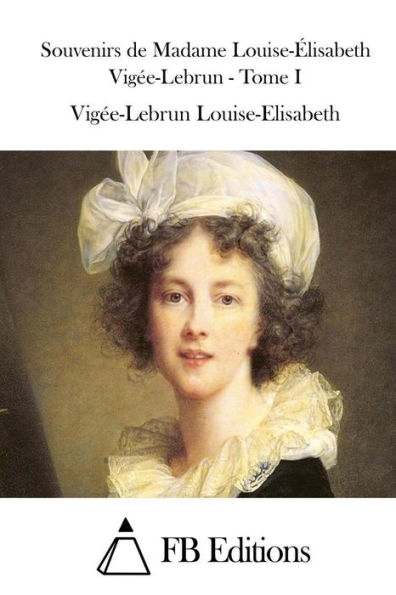 Souvenirs de Madame Louise-ï¿½lisabeth Vigï¿½e-Lebrun - Tome I