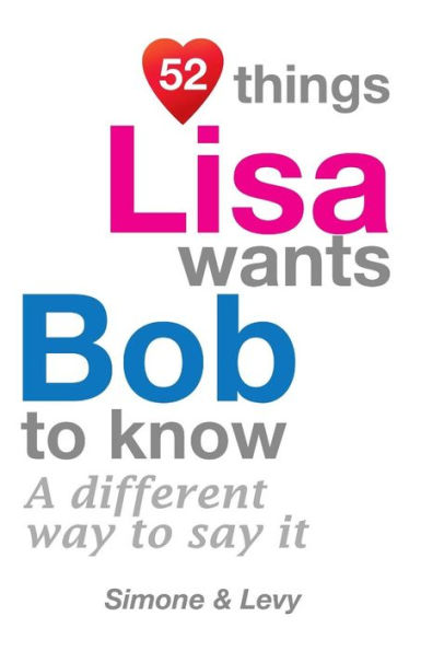 52 Things Lisa Wants Bob To Know: A Different Way To Say It