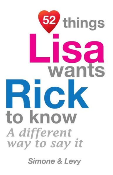 52 Things Lisa Wants Rick To Know: A Different Way To Say It