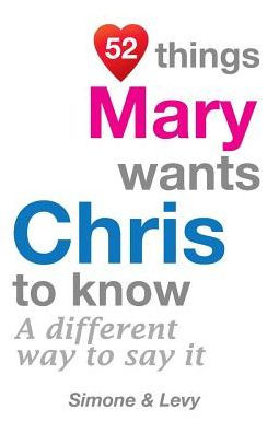 52 Things Mary Wants Chris To Know: A Different Way To Say It