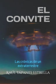 Title: El convite: Las cronicas de un extraterrestre, Author: Raul Tapanes Estrella