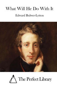 Title: What Will He Do With It, Author: Edward Bulwer-Lytton