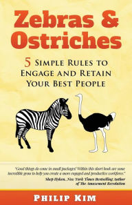 Title: Zebras & Ostriches: 5 Simple Rules to Engage and Retain Your Best People, Author: Philip Kim MD