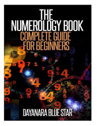 Title: The Numerology Book: Complete Guide for Beginners, Author: Dayanara Blue Star