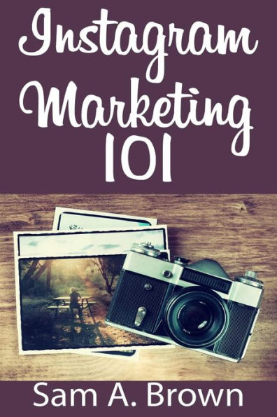 Instagram Marketing 101: Unleash the power of Instagram on your business with more real followers, likes and customers