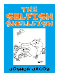 Title: The Selfish Shellfish, Author: Joshua Jacob