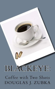 Title: Blackeye: : Coffee with Two Shots, Author: Douglas J Zubka