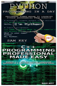Title: Python Programming in a Day & C++ Programming Professional Made Easy, Author: Sam Key