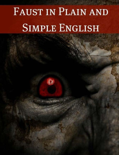 Faust in Plain and Simple English: First Part of the Tragedy: (A Modern Translation and the Original Version)