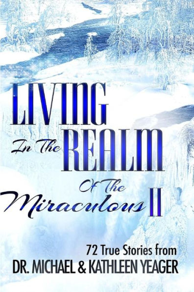 Living in the Realm of the Miraculous II: 72 True Stories from