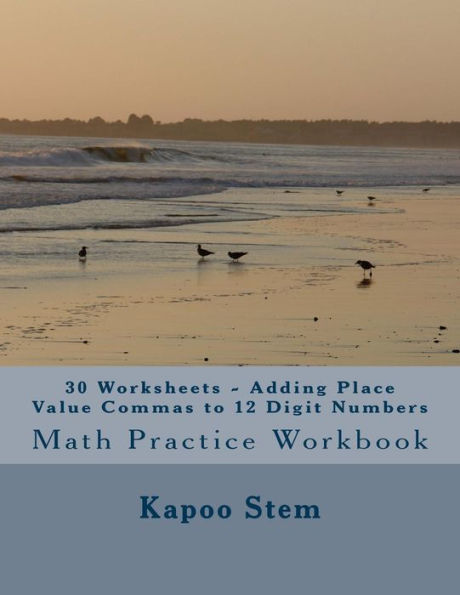 30 Worksheets - Adding Place Value Commas to 12 Digit Numbers: Math Practice Workbook