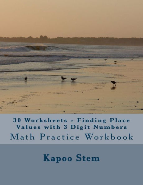 30 Worksheets - Finding Place Values with 3 Digit Numbers: Math Practice Workbook
