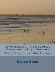 Title: 30 Worksheets - Finding Place Values with 9 Digit Numbers: Math Practice Workbook, Author: Kapoo Stem
