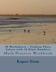 Title: 30 Worksheets - Finding Place Values with 10 Digit Numbers: Math Practice Workbook, Author: Kapoo Stem