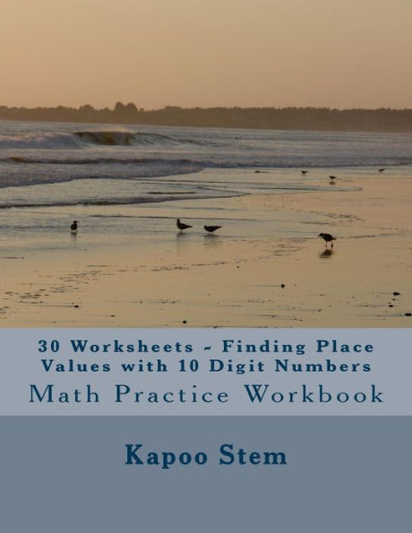 30 Worksheets - Finding Place Values with 10 Digit Numbers: Math Practice Workbook