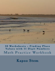 Title: 30 Worksheets - Finding Place Values with 11 Digit Numbers: Math Practice Workbook, Author: Kapoo Stem