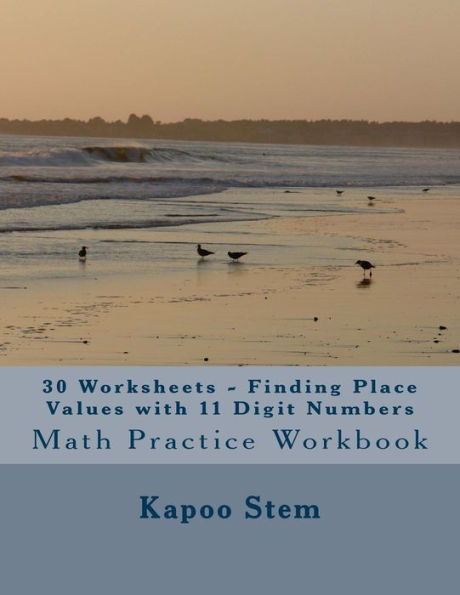 30 Worksheets - Finding Place Values with 11 Digit Numbers: Math Practice Workbook