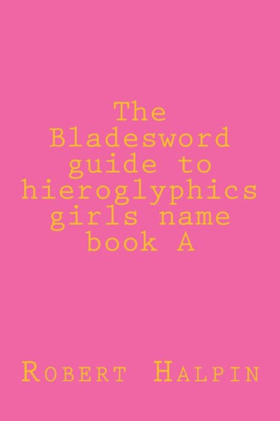 The Bladeword guide to hieroglyphi girls name book A
