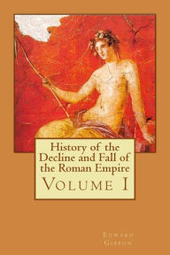Title: History of the Decline and Fall of the Roman Empire: Volume I, Author: Edward Gibbon