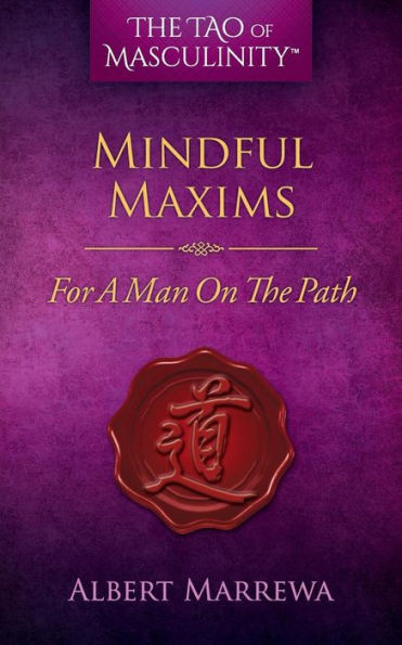 The Tao of Masculinity: Mindful Maxims For A Man On The Path