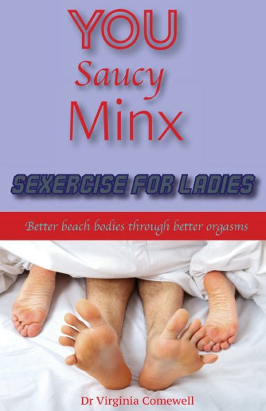 You Saucy Minx - Sexercise for Ladies: Like a Workout, But Better. Better Beach Bodies Through Better Orgasms