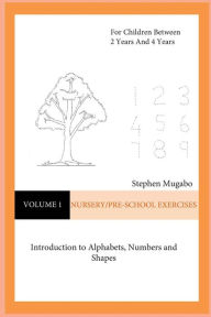 Title: Nursery/Pre-School Exercises: Introduction to Alphabets, Numbers and Shapes, Author: Stephen Mugabo