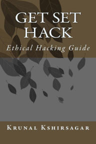 Title: Get Set Hack: Ethical Hacking Guide, Author: Krunal Kshirsagar