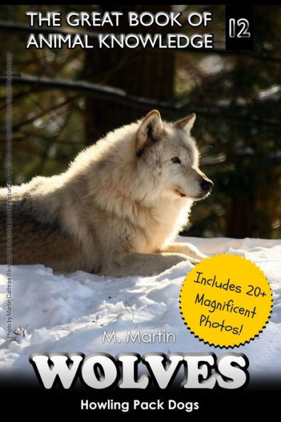 Wolves: Howling Pack Dogs (includes 20+ magnificent photos!)