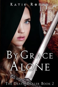 Title: By Grace Alone, Author: Katie Roman