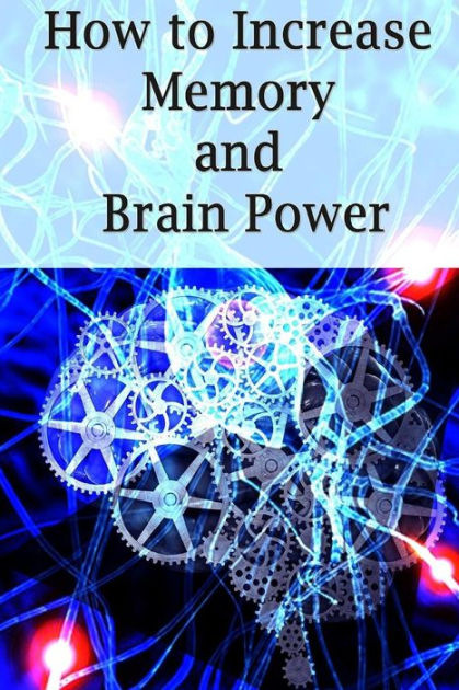 How To Increase Memory And Brain Power: Proven Strategies On How To ...