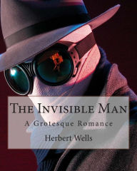 Title: The Invisible Man: A Grotesque Romance, Author: H. G. Wells