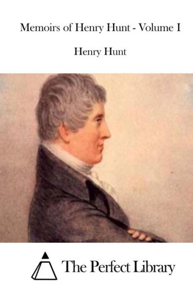 Memoirs of Henry Hunt - Volume I