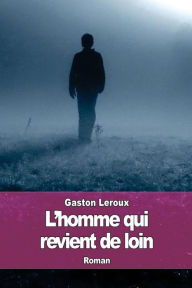 Title: L'homme qui revient de loin, Author: Gaston Leroux