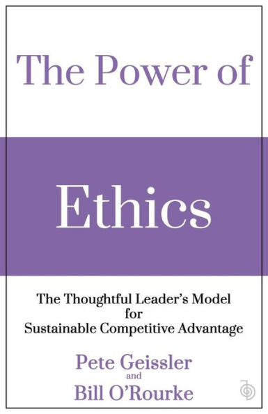The Power of Ethics: The Thoughtful Leader's Model for Sustainable Competitive Advantage