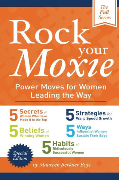 Rock Your Moxie: Power Moves For Women Leading The Way: The Full Series!