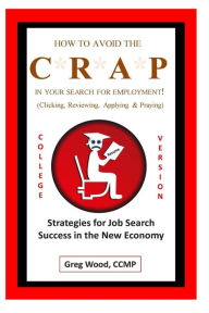 Title: How to Avoid the CRAP in Your Search for Employment: College Grad Version: Job Hunting Intel for College Grads Like You!, Author: Greg Wood