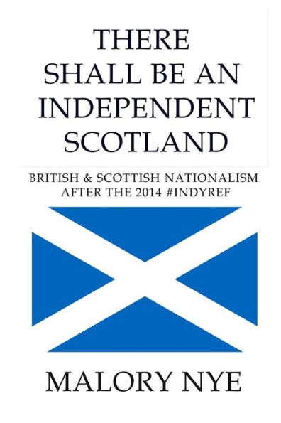 There shall be an independent Scotland: British and Scottish nationalism after the 2014 #Indyref