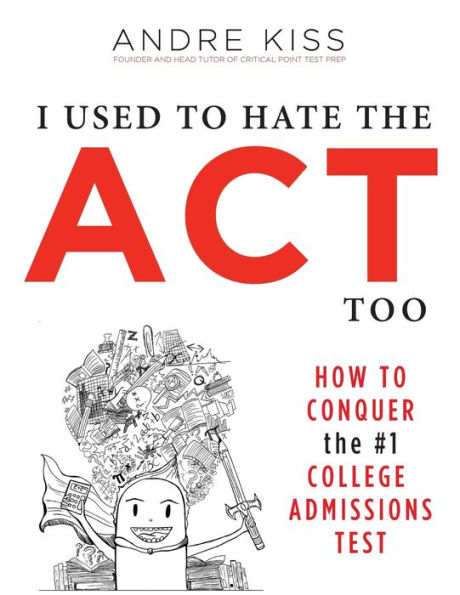 I Used to Hate the ACT, Too: How to Conquer the #1 College Admissions Test