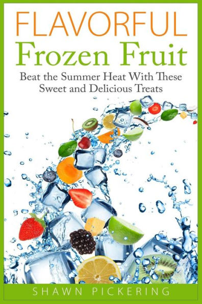 Flavorful Frozen Fruit: Beat the Summer Heat With These Sweet and Delicious Treats
