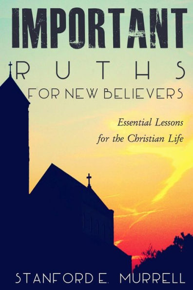 Important Truths for New Believers: Essential Lessons for the Christian Life