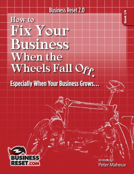 How to Fix Your Business When The Wheels Fall Off...: Especially When Your Business Grows