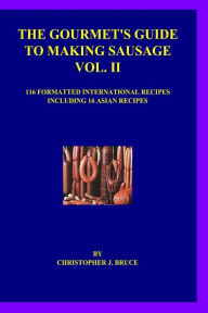 Title: The Gourmet's Guide to Making Sausage Vol. II, Author: Christopher J Bruce