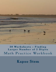 Title: 30 Worksheets - Finding Larger Number of 2 Digits: Math Practice Workbook, Author: Kapoo Stem