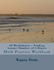 Title: 30 Worksheets - Finding Larger Number of 5 Digits: Math Practice Workbook, Author: Kapoo Stem