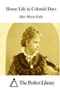 Title: Home Life in Colonial Days, Author: Alice Morse Earle