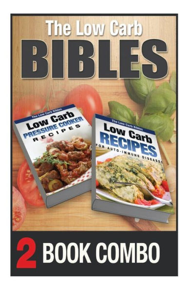 Low Carb Recipes For Auto-Immune Diseases & Pressure Cooker Recpies: 2 Book Combo